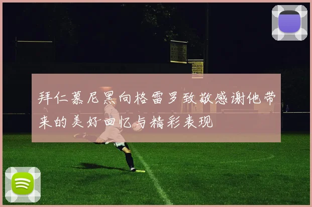 拜仁慕尼黑向格雷罗致敬感谢他带来的美好回忆与精彩表现