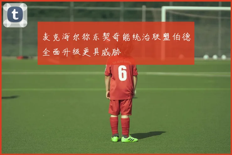 麦克海尔称东契奇能统治联盟伯德全面升级更具威胁