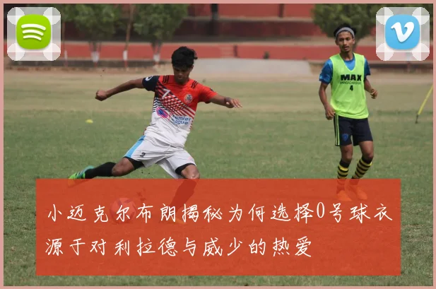小迈克尔布朗揭秘为何选择0号球衣源于对利拉德与威少的热爱